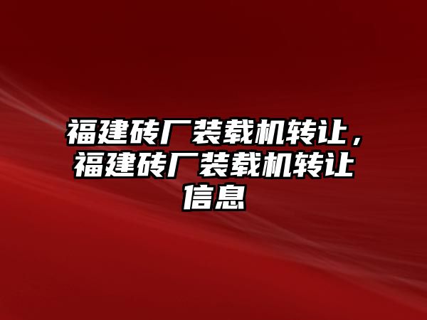 福建磚廠裝載機(jī)轉(zhuǎn)讓，福建磚廠裝載機(jī)轉(zhuǎn)讓信息