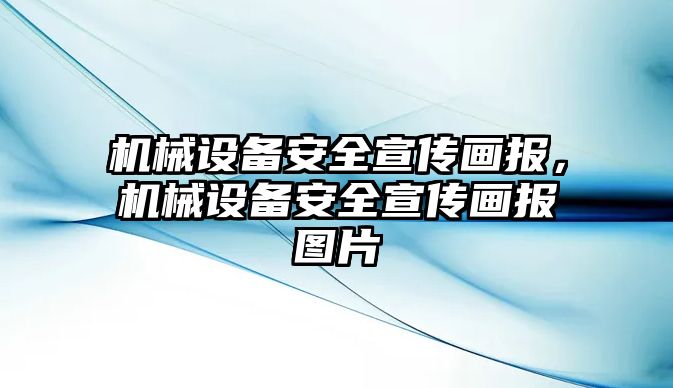 機械設(shè)備安全宣傳畫報，機械設(shè)備安全宣傳畫報圖片