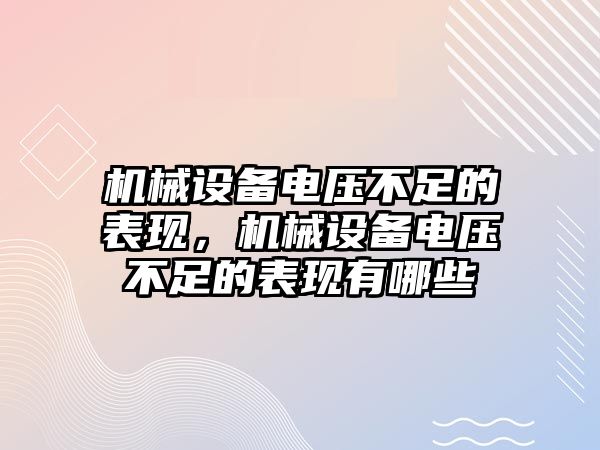 機械設備電壓不足的表現(xiàn)，機械設備電壓不足的表現(xiàn)有哪些