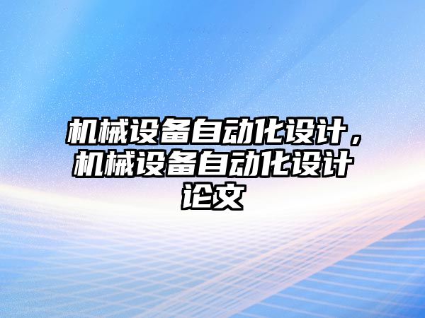 機械設(shè)備自動化設(shè)計，機械設(shè)備自動化設(shè)計論文