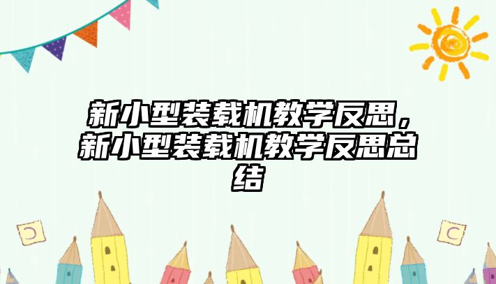 新小型裝載機教學(xué)反思，新小型裝載機教學(xué)反思總結(jié)