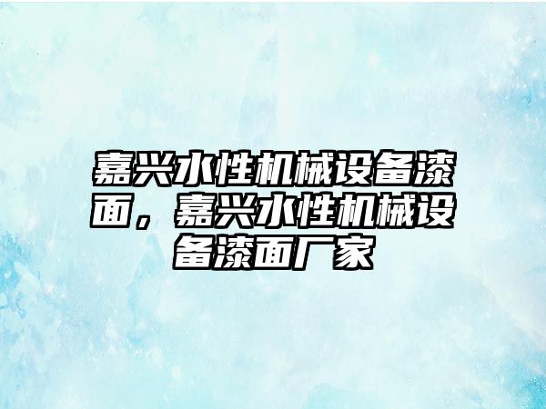 嘉興水性機械設備漆面，嘉興水性機械設備漆面廠家