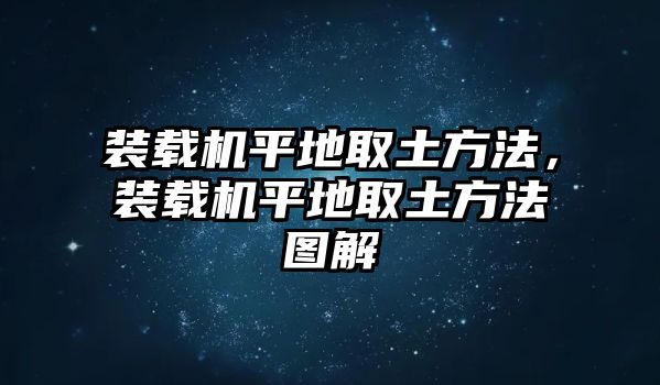 裝載機平地取土方法，裝載機平地取土方法圖解