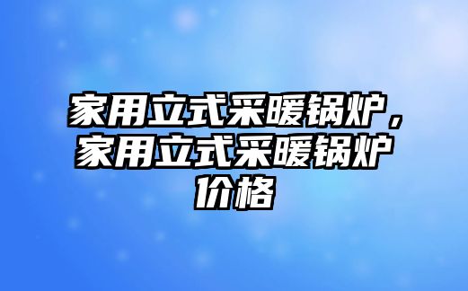 家用立式采暖鍋爐，家用立式采暖鍋爐價格