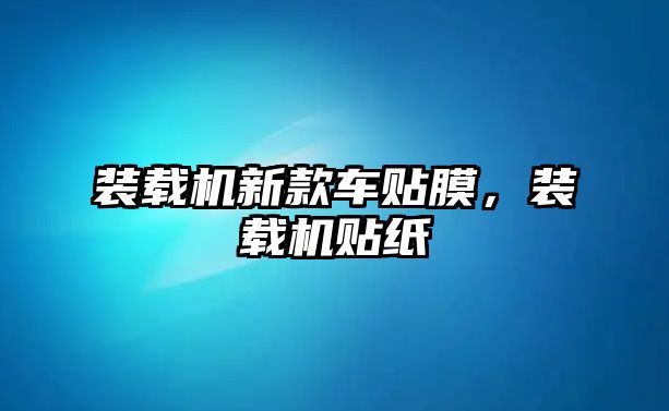 裝載機新款車貼膜，裝載機貼紙