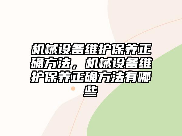 機(jī)械設(shè)備維護(hù)保養(yǎng)正確方法，機(jī)械設(shè)備維護(hù)保養(yǎng)正確方法有哪些