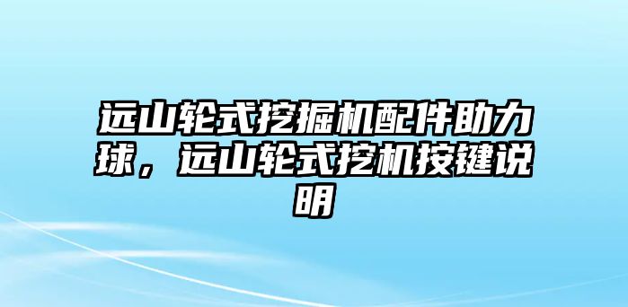 遠(yuǎn)山輪式挖掘機(jī)配件助力球，遠(yuǎn)山輪式挖機(jī)按鍵說明