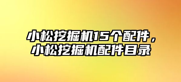 小松挖掘機15個配件，小松挖掘機配件目錄