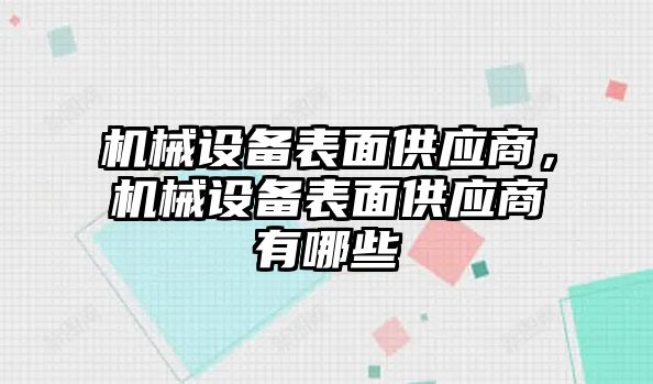 機(jī)械設(shè)備表面供應(yīng)商，機(jī)械設(shè)備表面供應(yīng)商有哪些