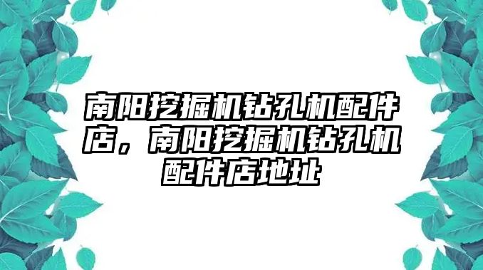 南陽挖掘機鉆孔機配件店，南陽挖掘機鉆孔機配件店地址