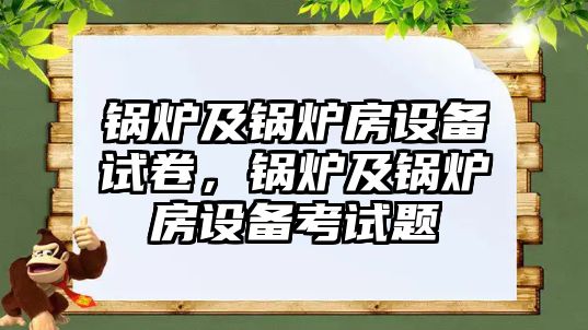 鍋爐及鍋爐房設(shè)備試卷，鍋爐及鍋爐房設(shè)備考試題