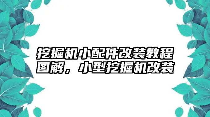 挖掘機(jī)小配件改裝教程圖解，小型挖掘機(jī)改裝