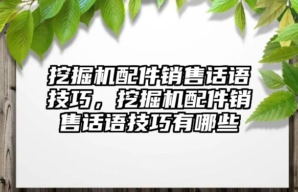 挖掘機(jī)配件銷售話語技巧，挖掘機(jī)配件銷售話語技巧有哪些