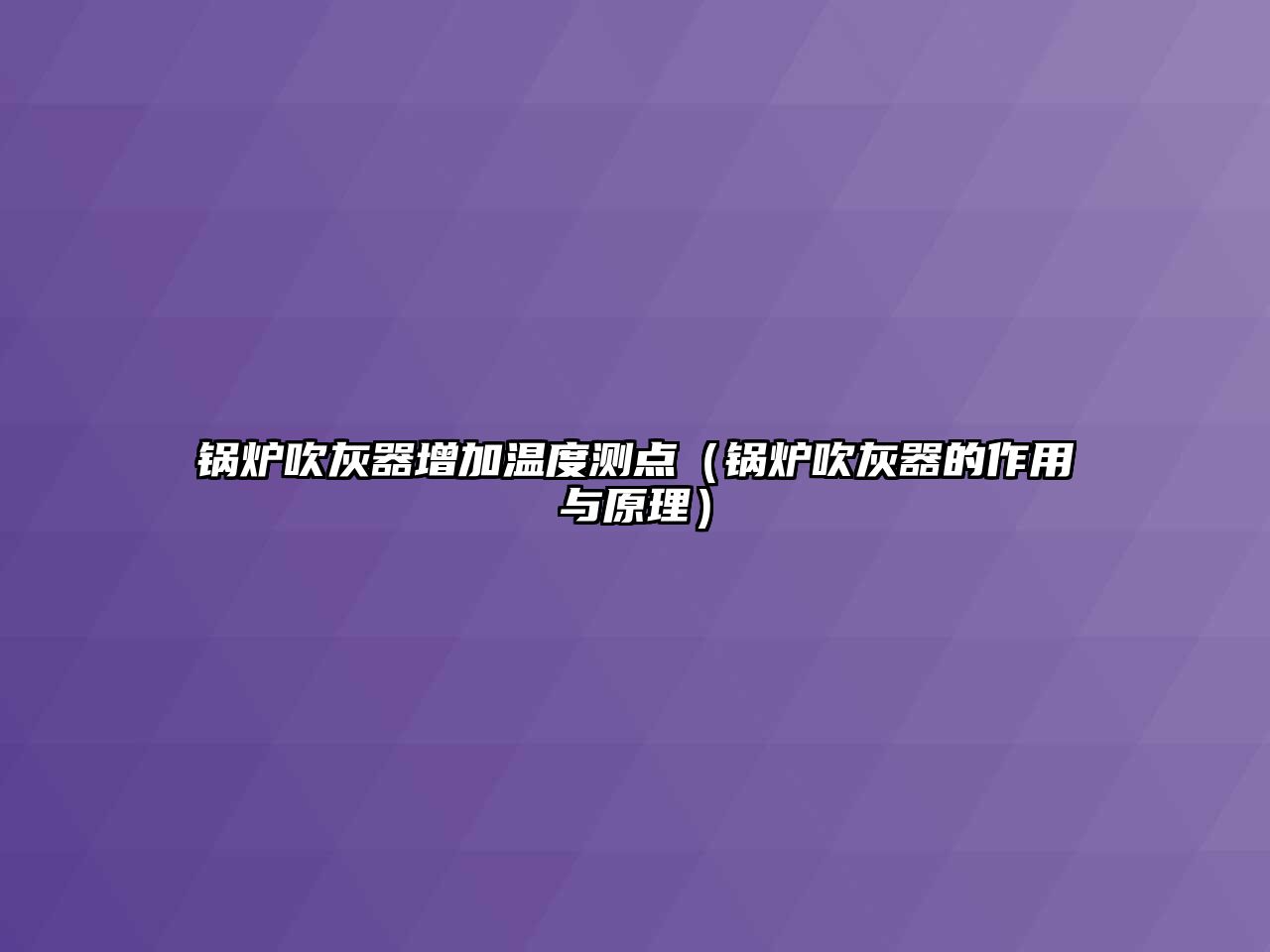 鍋爐吹灰器增加溫度測點(diǎn)（鍋爐吹灰器的作用與原理）