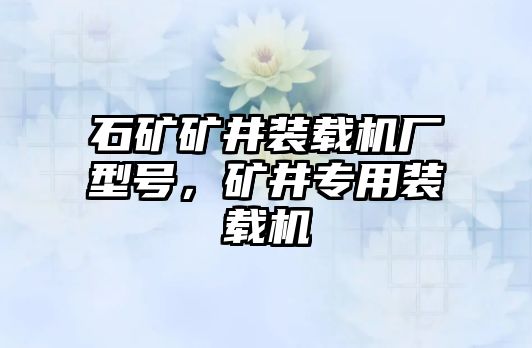 石礦礦井裝載機(jī)廠(chǎng)型號(hào)，礦井專(zhuān)用裝載機(jī)