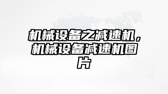 機械設備之減速機，機械設備減速機圖片