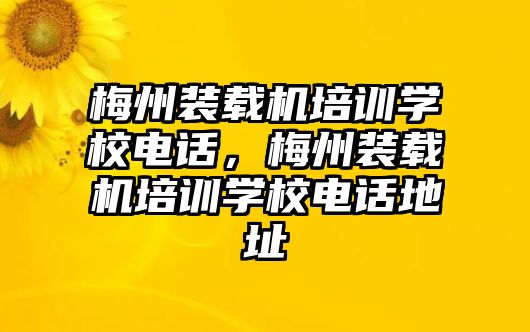 梅州裝載機(jī)培訓(xùn)學(xué)校電話，梅州裝載機(jī)培訓(xùn)學(xué)校電話地址