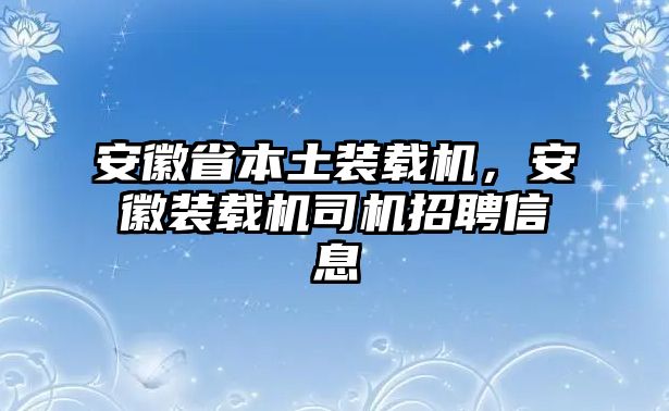 安徽省本土裝載機(jī)，安徽裝載機(jī)司機(jī)招聘信息