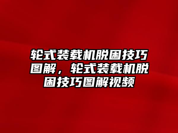 輪式裝載機脫困技巧圖解，輪式裝載機脫困技巧圖解視頻