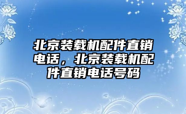 北京裝載機(jī)配件直銷電話，北京裝載機(jī)配件直銷電話號碼