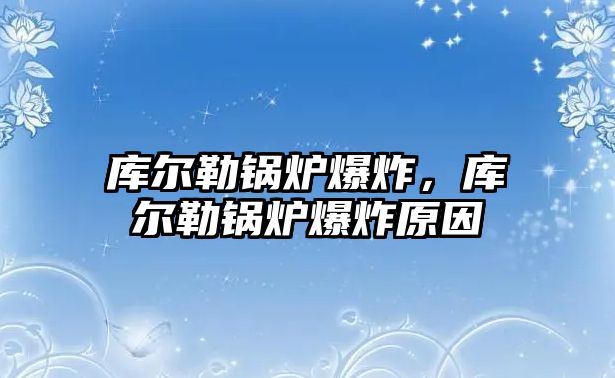 庫爾勒鍋爐爆炸，庫爾勒鍋爐爆炸原因