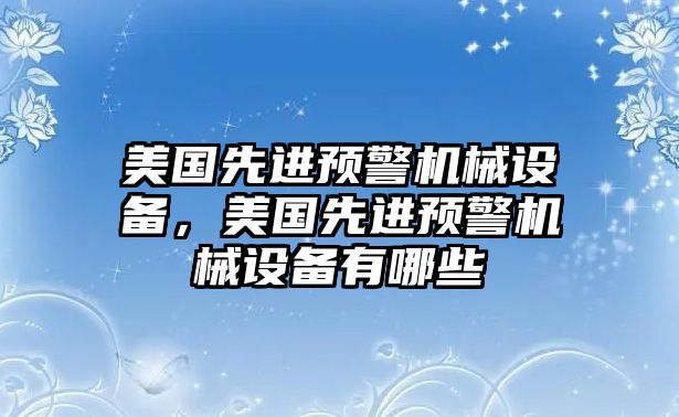 美國先進預警機械設備，美國先進預警機械設備有哪些