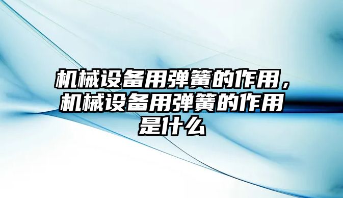 機械設備用彈簧的作用，機械設備用彈簧的作用是什么