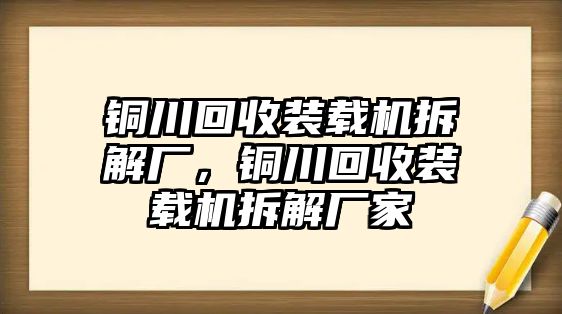 銅川回收裝載機(jī)拆解廠，銅川回收裝載機(jī)拆解廠家