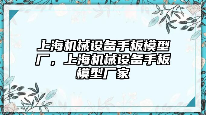 上海機械設(shè)備手板模型廠，上海機械設(shè)備手板模型廠家