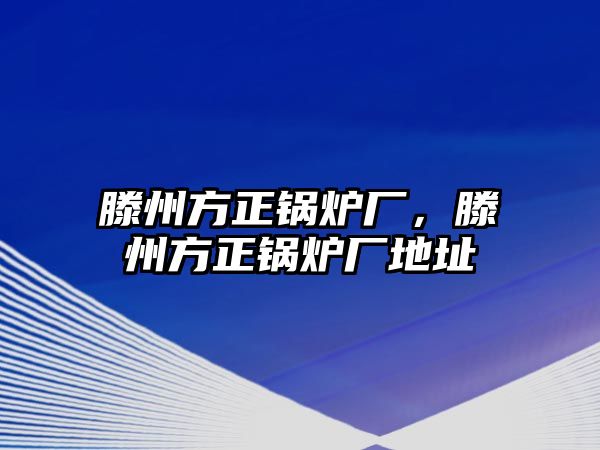 滕州方正鍋爐廠，滕州方正鍋爐廠地址