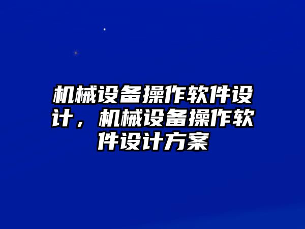 機(jī)械設(shè)備操作軟件設(shè)計(jì)，機(jī)械設(shè)備操作軟件設(shè)計(jì)方案