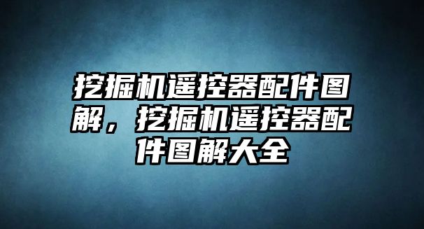 挖掘機(jī)遙控器配件圖解，挖掘機(jī)遙控器配件圖解大全