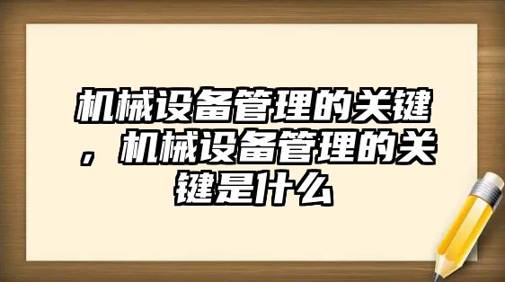 機械設備管理的關(guān)鍵，機械設備管理的關(guān)鍵是什么