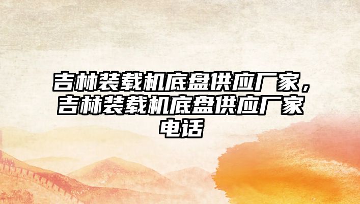 吉林裝載機底盤供應(yīng)廠家，吉林裝載機底盤供應(yīng)廠家電話