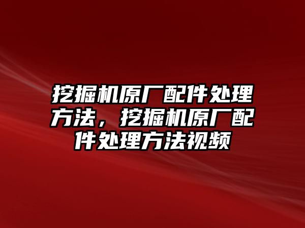 挖掘機原廠配件處理方法，挖掘機原廠配件處理方法視頻