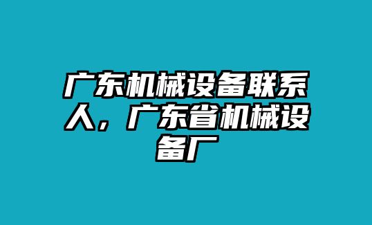 廣東機械設備聯(lián)系人，廣東省機械設備廠