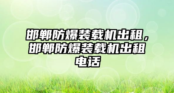 邯鄲防爆裝載機(jī)出租，邯鄲防爆裝載機(jī)出租電話