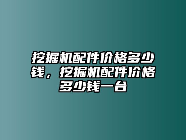 挖掘機(jī)配件價(jià)格多少錢，挖掘機(jī)配件價(jià)格多少錢一臺(tái)