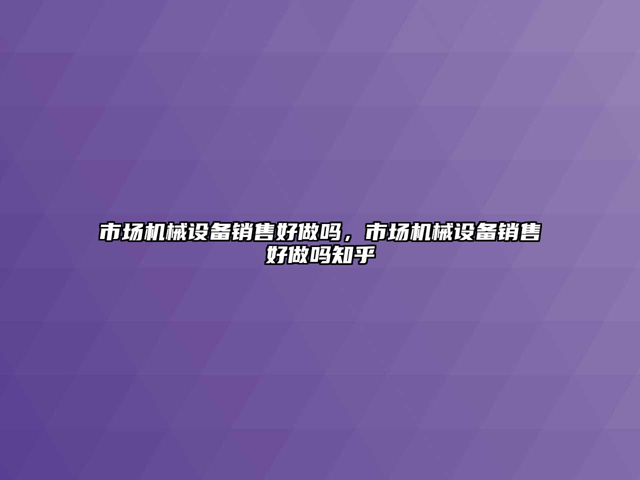 市場機械設(shè)備銷售好做嗎，市場機械設(shè)備銷售好做嗎知乎