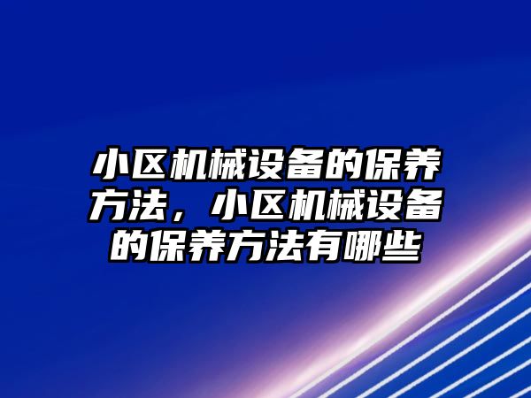 小區(qū)機械設備的保養(yǎng)方法，小區(qū)機械設備的保養(yǎng)方法有哪些