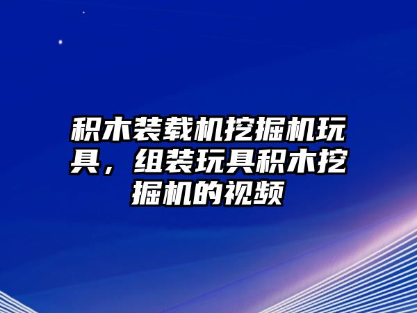 積木裝載機挖掘機玩具，組裝玩具積木挖掘機的視頻