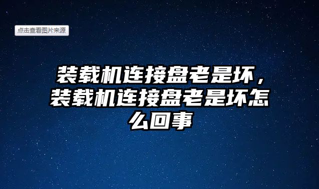 裝載機連接盤老是壞，裝載機連接盤老是壞怎么回事