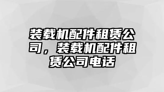 裝載機(jī)配件租賃公司，裝載機(jī)配件租賃公司電話