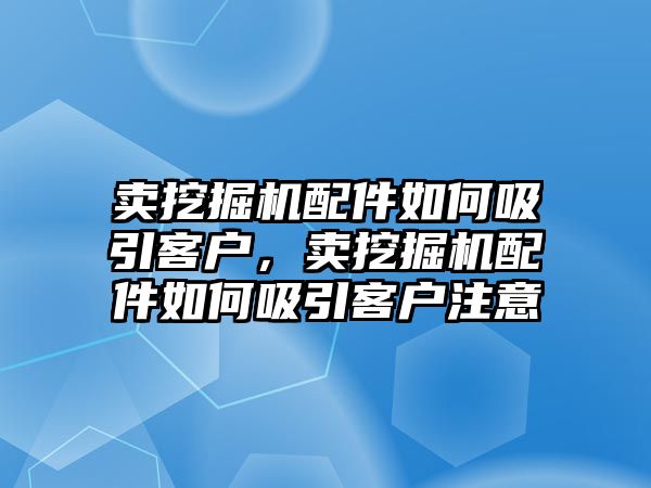 賣挖掘機(jī)配件如何吸引客戶，賣挖掘機(jī)配件如何吸引客戶注意