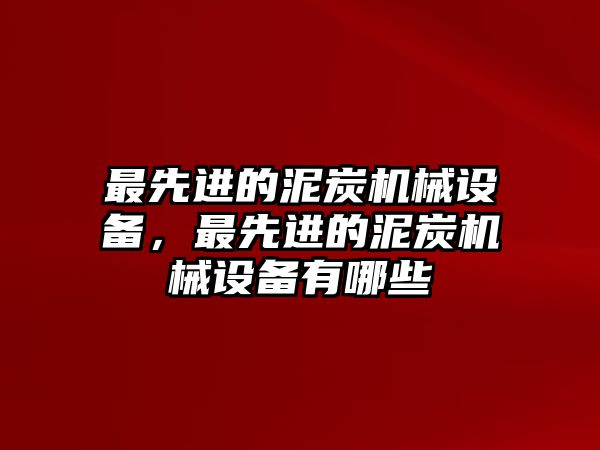 最先進(jìn)的泥炭機(jī)械設(shè)備，最先進(jìn)的泥炭機(jī)械設(shè)備有哪些