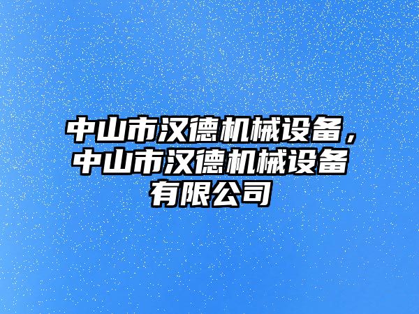 中山市漢德機械設(shè)備，中山市漢德機械設(shè)備有限公司