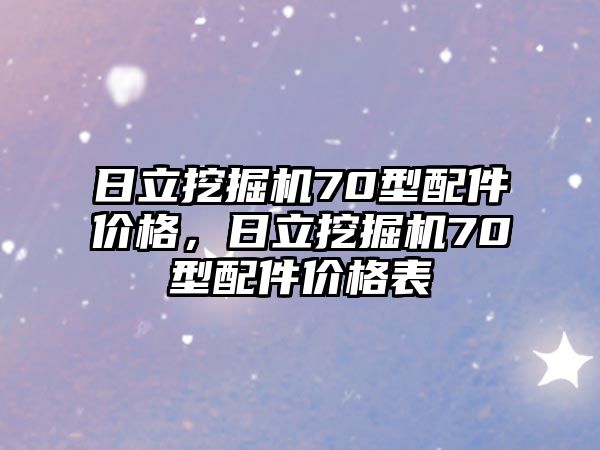 日立挖掘機(jī)70型配件價(jià)格，日立挖掘機(jī)70型配件價(jià)格表