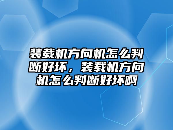 裝載機方向機怎么判斷好壞，裝載機方向機怎么判斷好壞啊