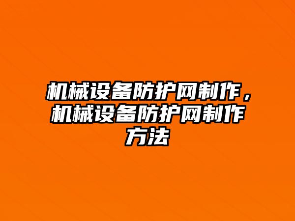 機械設備防護網制作，機械設備防護網制作方法