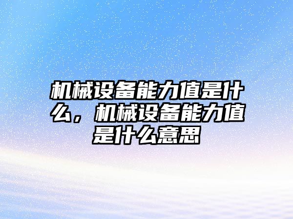 機械設備能力值是什么，機械設備能力值是什么意思